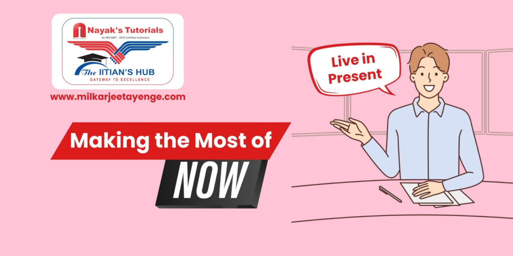 Making the Most of Now “You must live in the present, launch yourself on every wave, and find your eternity in each moment.